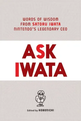 Ask Iwata Words Wisdom Nintendo's Legendary CEO HC Prose